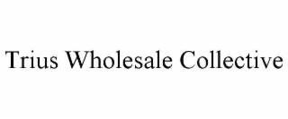 trius wholesale collective