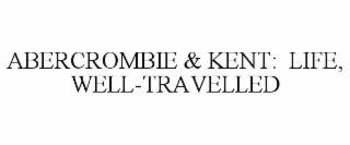 abercrombie & kent:  life, well-travelled