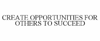 create opportunities for others to succeed