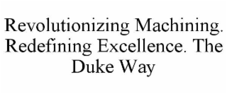 revolutionizing machining. redefining excellence. the duke way
