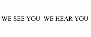 we see you. we hear you.