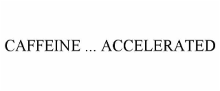 caffeine ... accelerated