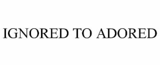 ignored to adored