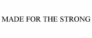 made for the strong