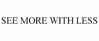 see more with less