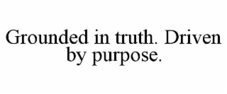 grounded in truth. driven by purpose.