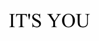 it's you