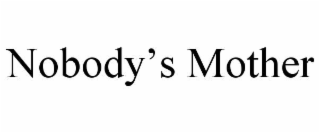 nobody’s mother