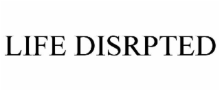 life disrpted