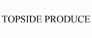 topside produce