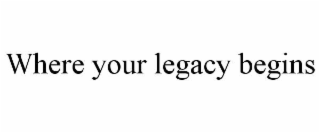 where your legacy begins
