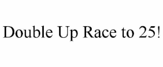 double up race to 25!