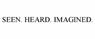 seen. heard. imagined.