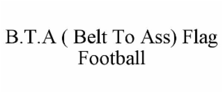 b.t.a ( belt to ass) flag football