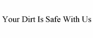 your dirt is safe with us