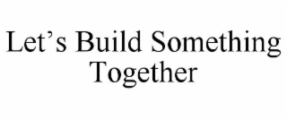 let’s build something together