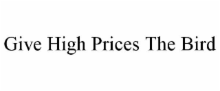 give high prices the bird