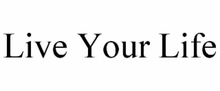 live your life