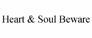 heart & soul beware