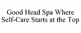 good head spa where self-care starts at the top