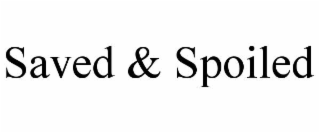 saved & spoiled