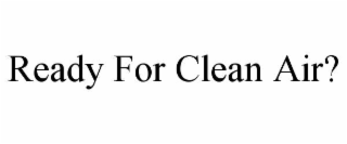 ready for clean air?
