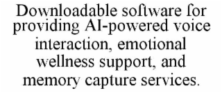 downloadable software for providing ai-powered voice interaction, emotional wellness support, and memory capture services.