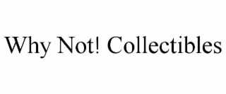why not! collectibles