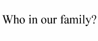 who in our family?