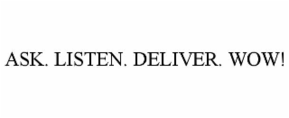 ask. listen. deliver. wow!
