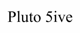 pluto 5ive