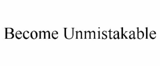 become unmistakable