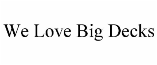 we love big decks
