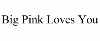big pink loves you