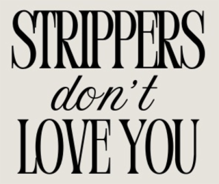 strippers don't love you
