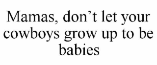 mamas, don’t let your cowboys grow up to be babies