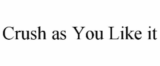 crush as you like it