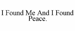 i found me and i found peace.