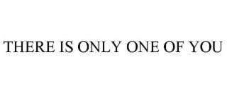 there is only one of you