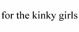for the kinky girls