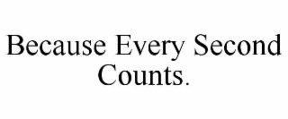 because every second counts.
