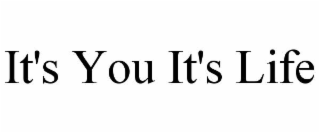 it's you it's life