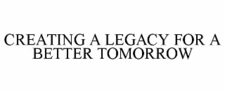 creating a legacy for a better tomorrow