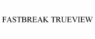 fastbreak trueview