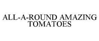 all-a-round amazing tomatoes