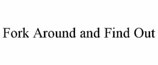 fork around and find out