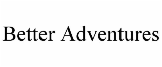 better adventures