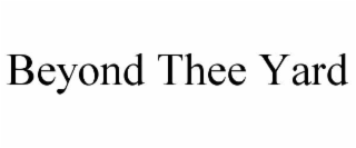 beyond thee yard