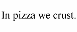 in pizza we crust.