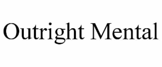 outright mental